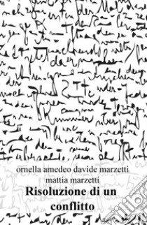 Risoluzione di un conflitto libro di Amedeo Ornella; Marzetti Davide; Marzetti Mattia