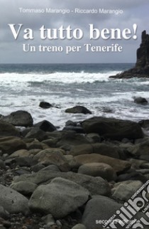 Va tutto bene! Un treno per Tenerife libro di Marangio Tommaso; Marangio Riccardo