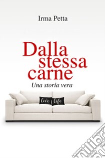 Dalla stessa carne. Una storia vera libro di Petta Irma