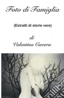 Foto di famiglia (estratti di storie vere) libro di Cavera Valentina