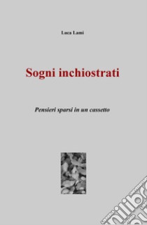 Sogni inchiostrati. Pensieri sparsi in un cassetto libro di Lami Luca