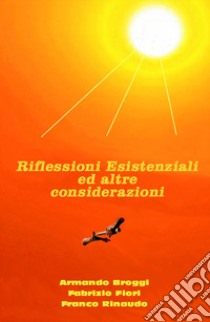 Riflessioni esistenziali ed altre considerazioni libro di Broggi Armando; Fiori Fabrizio; Rinaudo Franco