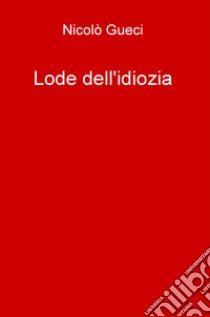 Lode dell'idiozia libro di Gueci Nicolò