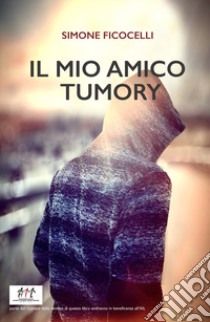 Il mio amico Tumory libro di Ficocelli Simone