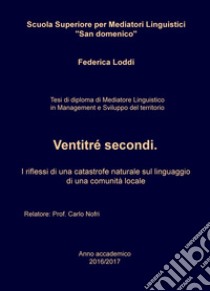 Ventitré secondi. I riflessi di una catastrofe naturale sul linguaggio di una comunità locale libro di Loddi Federica