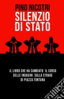 Silenzio di Stato. Il libro che ha cambiato il corso delle indagini sulla strage di Piazza Fontana libro di Nicotri Pino