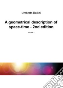 A geometrical description of space-time. Vol. 1 libro di Bellini Umberto