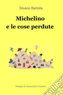 Michelino e le cose perdute libro di Bartolla Silvano