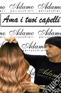 Ama i tuoi capelli libro di Adamo Luigi