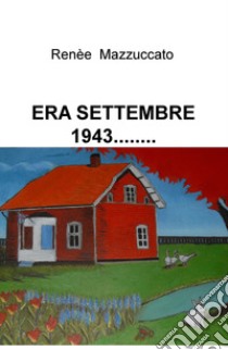 Era settembre 1943... libro di Mazzuccato Renèe