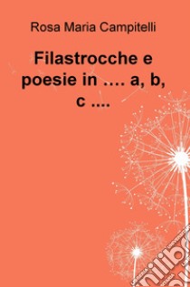 Filastrocche e poesie in.... a, b, c.... libro di Campitelli Rosa Maria