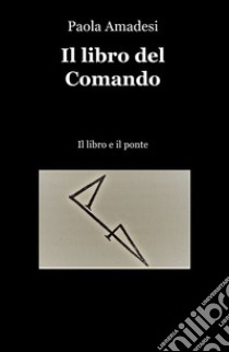 Il libro del comando. Il libro e il ponte libro di Amadesi Paola