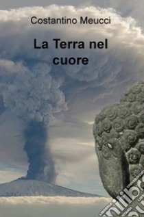 La terra nel cuore libro di Meucci Costantino