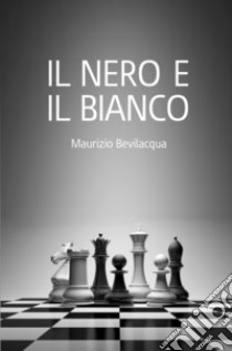 Il Nero e il Bianco libro di Bevilacqua Maurizio