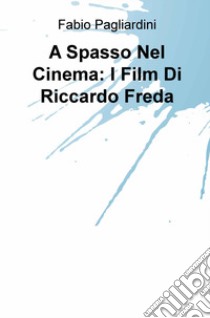 A spasso nel cinema: i film di Riccardo Freda libro di Pagliardini Fabio