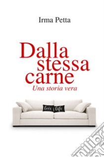 Dalla stessa carne. Una storia vera libro di Petta Irma