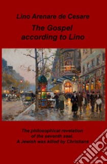 The gospel according to Lino. The philosophical revelation of the seventh seal. A Jewish was killed by Christians. Ediz. italiana libro di Arenare Zullo Lino