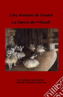 La danza dei filosofi. Una sublime nota musicale. Filosofia dell'estetica musicale libro di Arenare Zullo Lino