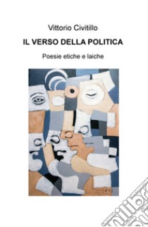 Il verso della politica. Poesie etiche e laiche libro di Civitillo Vittorio