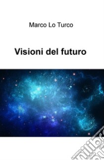 Visioni del futuro libro di Lo Turco Marco