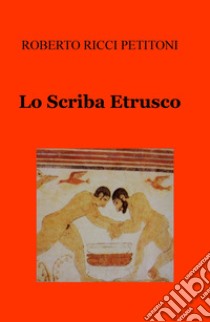 Lo scriba etrusco libro di Ricci Petitoni Roberto