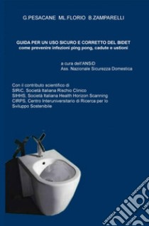 Guida ad un uso corretto e sicuro del bidet. Come prevenire infezioni ping pong, cadute ed ustioni libro di Pesacane Gabriella; Florio Maria Laura; Zamparelli Bruno