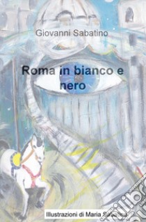 Roma in bianco e nero libro di Sabatino Giovanni