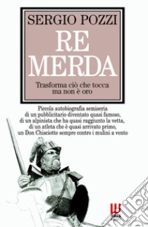 Re Merda. trasforma ciò che tocca ma non e oro libro di Pozzi Sergio