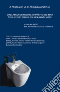 Guida ad un uso corretto e sicuro del bidet. Come prevenire infezioni ping pong, cadute ed ustioni libro di Pesacane Gabriella; Florio Maria Laura; Zamparelli Bruno