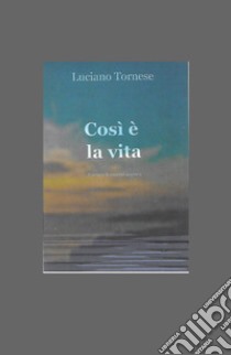 Così è la vita. Percorsi di sentieri impervi libro di Tornese Luciano