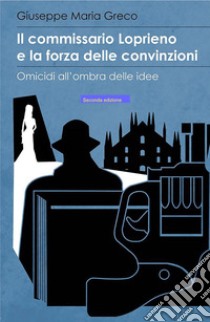 Il commissario Loprieno e la forza delle convinzioni. Omicidi all'ombra delle idee libro di Greco Giuseppe Maria