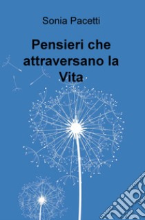 Pensieri che attraversano la vita libro di Pacetti Sonia