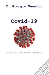 Covid-19. Storia di una nuova pandemia libro di Venutti C. Giorgio