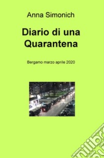 Diario di una quarantena. Bergamo marzo aprile 2020 libro di Simonich Anna