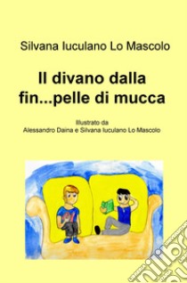 Il divano dalla fin...pelle di mucca. La fantasia in otto brevi racconti libro di Iuculano Lo Mascolo Silvana