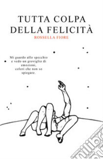 Tutta colpa della felicità libro di Fiore Rossella