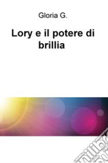 Lory e il potere di brillia libro di Gloria G.