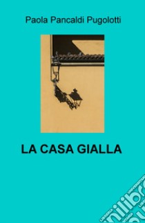 La casa gialla libro di Pancaldi Pugolotti Paola