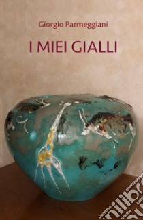 I miei gialli libro di Parmeggiani Giorgio