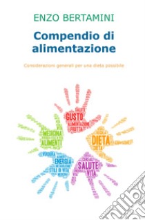 Compendio di alimentazione. Considerazioni generali per una dieta possibile libro di Bertamini Enzo