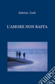 L'amore non basta libro di Carli Sabrina