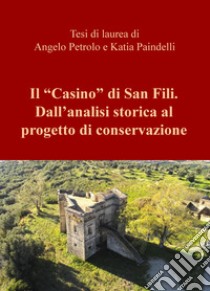 Il «Casino» di San Fili. Dall'analisi storica al progetto di conservazione libro di Petrolo Angelo; Paindelli Katia