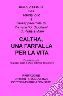 Caltha, una farfalla per la vita. Distanti ma uniti: noi piccoli autori e artisti al tempo del Covid19 libro di Iorio Teresa