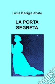 La porta segreta libro di Kadigia Abate Lucia