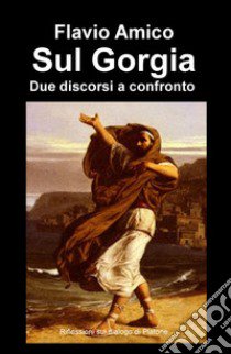 Sul Gorgia. Due discorsi a confronto libro di Amico Flavio