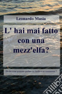 L'hai mai fatto con una mezz'elfa? libro di Masia Leonardo