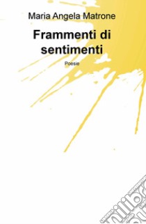 Frammenti di sentimenti libro di Matrone Maria Angela