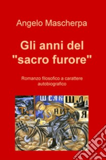 Gli anni del «sacro furore» libro di Mascherpa Angelo