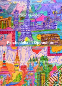 Psichedelia in opposition. Vol. 5: Folk progressivo e psichedelico e avanguardia etnica libro di Pellegrino Paolo