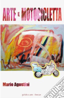 Arte e motocicletta libro di Agostini Mario